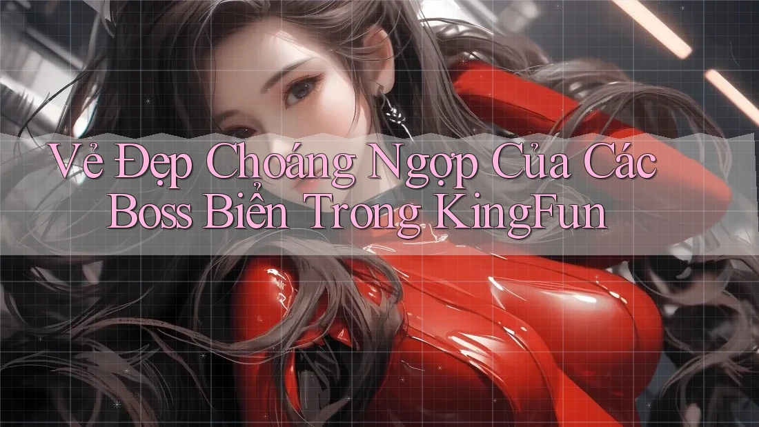 Vẻ Đẹp Choáng Ngợp Của Các Boss Biển Trong KingFun Vẻ Đẹp Choáng Ngợp Của Các Boss Biển Trong KingFun