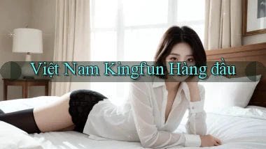việt nam kingfun hàng đầu